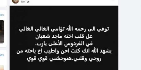 شقيقة مصطفى شعبان تنعي رحيل شقيقها بكلمات حزينة: «يا حتة من روحي» - أرض المملكة