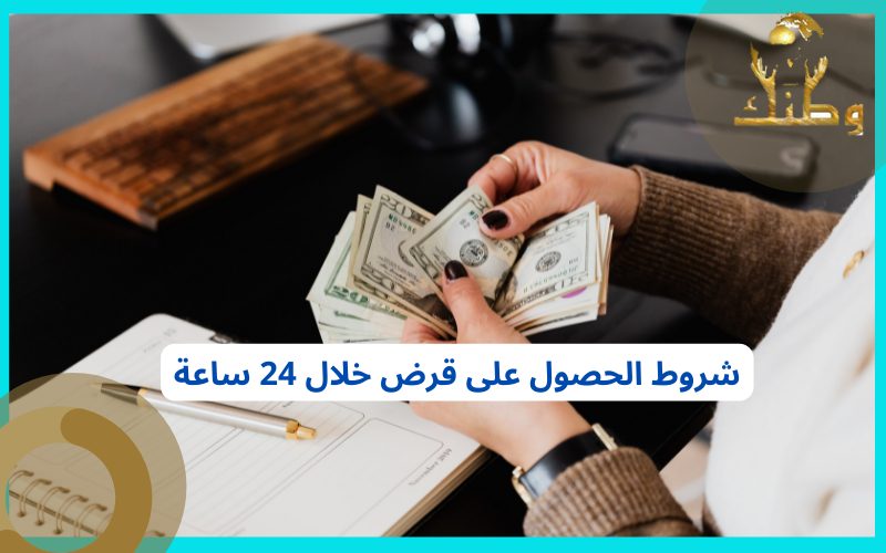 شروط الحصول على قرض خلال 24 ساعة